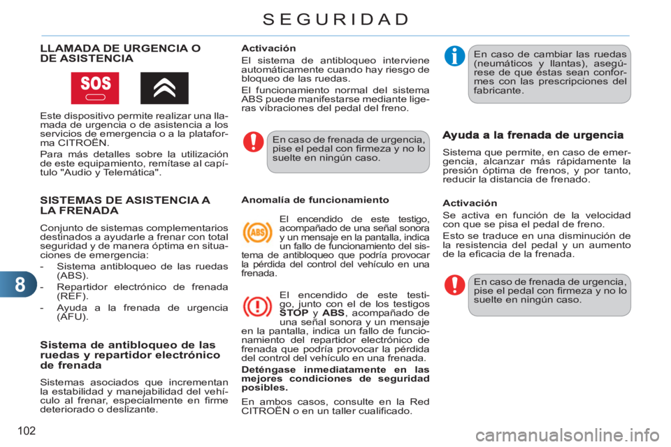CITROEN C3 PICASSO 2012 Manuales de Empleo (in Spanish) 8
102
SEGURIDAD
SISTEMAS DE ASISTENCIA A LA FRENADA
Conjunto de sistemas complementarios
destinados a ayudarle a frenar con total
seguridad y de manera óptima en situa-
ciones de emergencia:
CITROEN C3 PICASSO 2012 Manuales de Empleo (in Spanish) 8
102
SEGURIDAD
SISTEMAS DE ASISTENCIA A LA FRENADA
Conjunto de sistemas complementarios
destinados a ayudarle a frenar con total
seguridad y de manera óptima en situa-
ciones de emergencia: