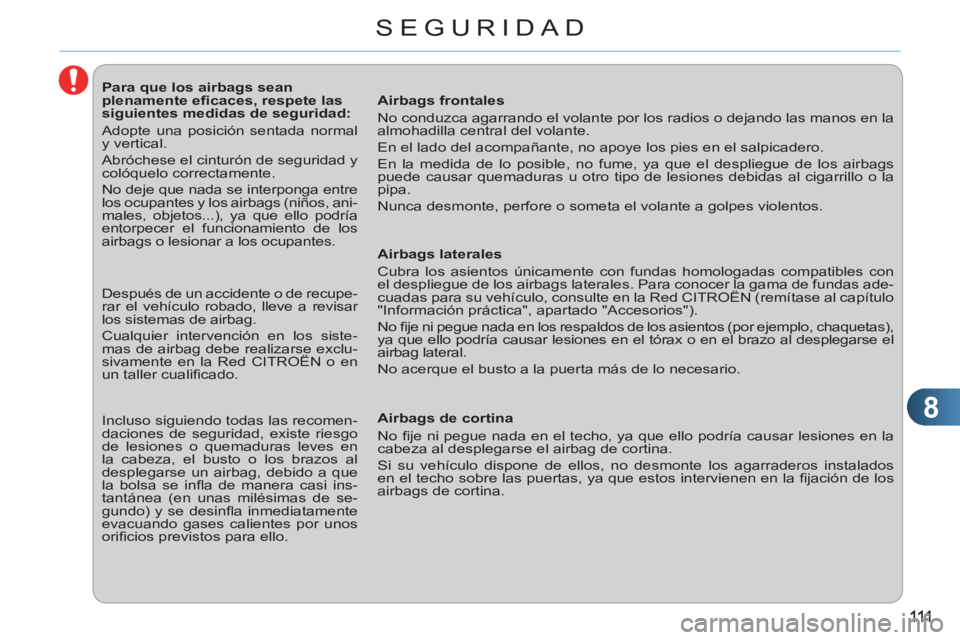 CITROEN C3 PICASSO 2012 Manuales de Empleo (in Spanish) 8
SEGURIDAD
Para que los airbags sean
plenamente efi caces, respete las
siguientes medidas de seguridad:
Adopte una posición sentada normal
y vertical.
Abróches CITROEN C3 PICASSO 2012 Manuales de Empleo (in Spanish) 8
SEGURIDAD
Para que los airbags sean
plenamente efi caces, respete las
siguientes medidas de seguridad:
Adopte una posición sentada normal
y vertical.
Abróches