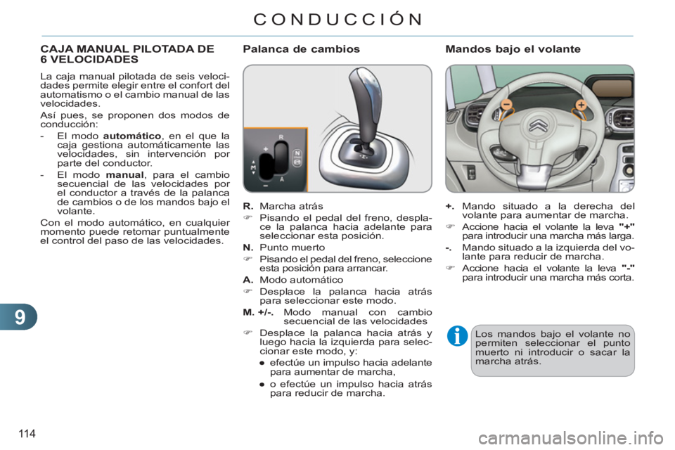 CITROEN C3 PICASSO 2012 Manuales de Empleo (in Spanish) 9
11 4
CONDUCCIÓN
CAJA MANUAL PILOTADA DE
6 VELOCIDADES
La caja manual pilotada de seis veloci-
dades permite elegir entre el confort del
automatismo o el cambio manual de las
velocidades.
CITROEN C3 PICASSO 2012 Manuales de Empleo (in Spanish) 9
11 4
CONDUCCIÓN
CAJA MANUAL PILOTADA DE
6 VELOCIDADES
La caja manual pilotada de seis veloci-
dades permite elegir entre el confort del
automatismo o el cambio manual de las
velocidades.