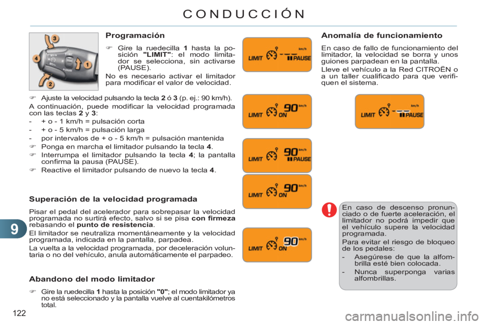 CITROEN C3 PICASSO 2012 Manuales de Empleo (in Spanish) 9
122
CONDUCCIÓN
En caso de descenso pronun-
ciado o de fuerte aceleración, el
limitador no podrá impedir que
el vehículo supere la velocidad
programada.
Para evitar el riesgo de bloqueo
CITROEN C3 PICASSO 2012 Manuales de Empleo (in Spanish) 9
122
CONDUCCIÓN
En caso de descenso pronun-
ciado o de fuerte aceleración, el
limitador no podrá impedir que
el vehículo supere la velocidad
programada.
Para evitar el riesgo de bloqueo