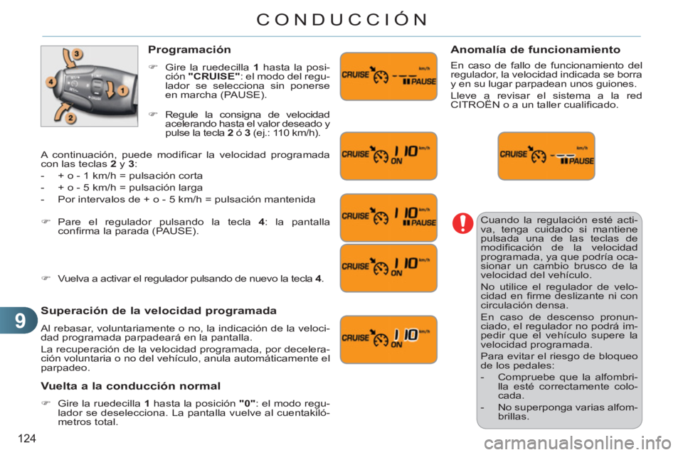 CITROEN C3 PICASSO 2012 Manuales de Empleo (in Spanish) 9
124
CONDUCCIÓN
Cuando la regulación esté acti-
va, tenga cuidado si mantiene
pulsada una de las teclas de
modifi cación de la velocidad
programada, ya que podría oca-
sionar un cambio bru CITROEN C3 PICASSO 2012 Manuales de Empleo (in Spanish) 9
124
CONDUCCIÓN
Cuando la regulación esté acti-
va, tenga cuidado si mantiene
pulsada una de las teclas de
modifi cación de la velocidad
programada, ya que podría oca-
sionar un cambio bru