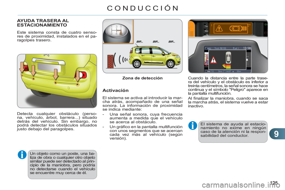 CITROEN C3 PICASSO 2012 Manuales de Empleo (in Spanish) 9
CONDUCCIÓN
AYUDA TRASERA AL ESTACIONAMIENTO
Este sistema consta de cuatro senso-
res de proximidad, instalados en el pa-
ragolpes trasero.
Detecta cualquier obstáculo (perso-
na, vehículo, CITROEN C3 PICASSO 2012 Manuales de Empleo (in Spanish) 9
CONDUCCIÓN
AYUDA TRASERA AL ESTACIONAMIENTO
Este sistema consta de cuatro senso-
res de proximidad, instalados en el pa-
ragolpes trasero.
Detecta cualquier obstáculo (perso-
na, vehículo,
