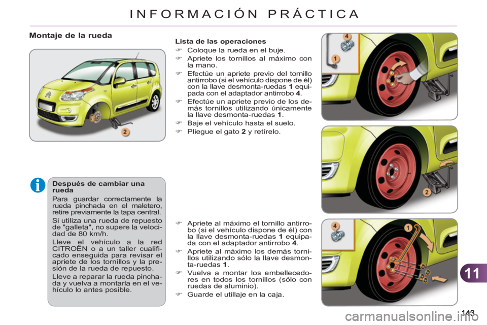 CITROEN C3 PICASSO 2012  Manuales de Empleo (in Spanish) 11
INFORMACIÓN PRÁCTICA
   
Lista de las operaciones 
   
 
�) 
  Coloque la rueda en el buje. 
   
�) 
  Apriete los tornillos al máximo con 
la mano. 
   
�) 
  Efectúe un apriete previo del tor