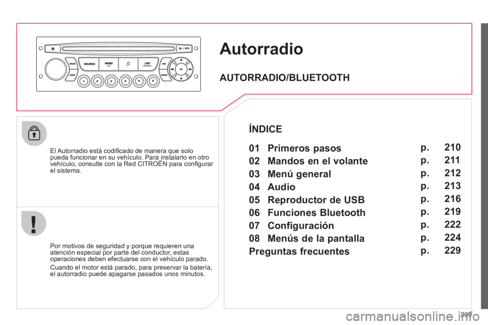 CITROEN C3 PICASSO 2012  Manuales de Empleo (in Spanish) 209
Autorradio
   
El Autorradio está codiﬁ cado de manera que solopueda funcionar en su vehÌculo. Para instalarlo en otro vehÌculo, consulte con la Red CITROÀN para conﬁ gurar p
el sistema.
 