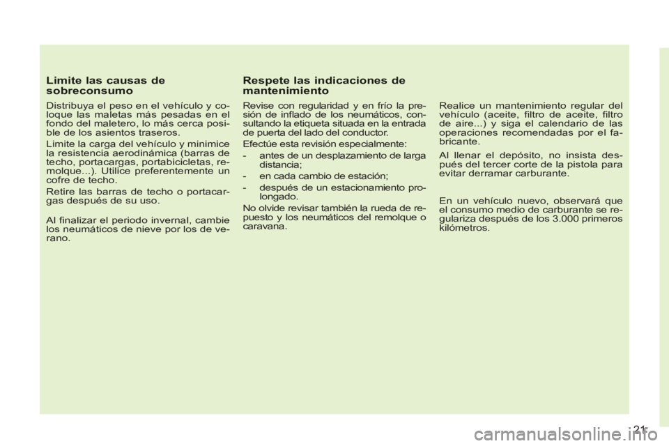 CITROEN C3 PICASSO 2012  Manuales de Empleo (in Spanish) 21
   Limite las causas desobreconsumo 
 
 
Distribuya el peso en el vehículo y co-
loque las maletas más pesadas en el 
fondo del maletero, lo más cerca posi-
ble de los asientos traseros. 
  Limi