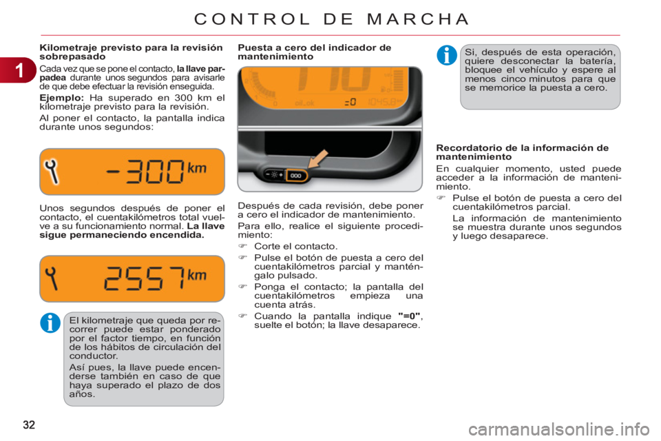 CITROEN C3 PICASSO 2012  Manuales de Empleo (in Spanish) 1
CONTROL DE MARCHA
  Si, después de esta operación, 
quiere desconectar la batería, 
bloquee el vehículo y espere al 
menos cinco minutos para que 
se memorice la puesta a cero.      
 
 
 
 
 
 
