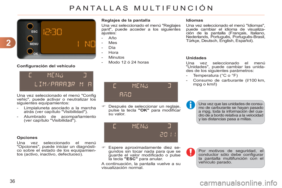 CITROEN C3 PICASSO 2012  Manuales de Empleo (in Spanish) 2
36
PANTALLAS MULTIFUNCIÓN
   
Conﬁ guración del vehículo 
   
Opciones 
  Una vez seleccionado el menú 
"Opciones", puede iniciar un diagnósti-
co sobre el estado de los equipamien-
tos (acti