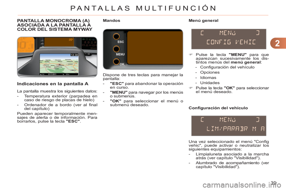 CITROEN C3 PICASSO 2012  Manuales de Empleo (in Spanish) 2
39
PANTALLAS MULTIFUNCIÓN
PANTALLA MONOCROMA (A)ASOCIADA A LA PANTALLA A 
COLOR DEL SISTEMA MYWAY 
   
Menú general 
 
 
Indicaciones en la pantalla A 
 
La pantalla muestra los siguientes datos: 