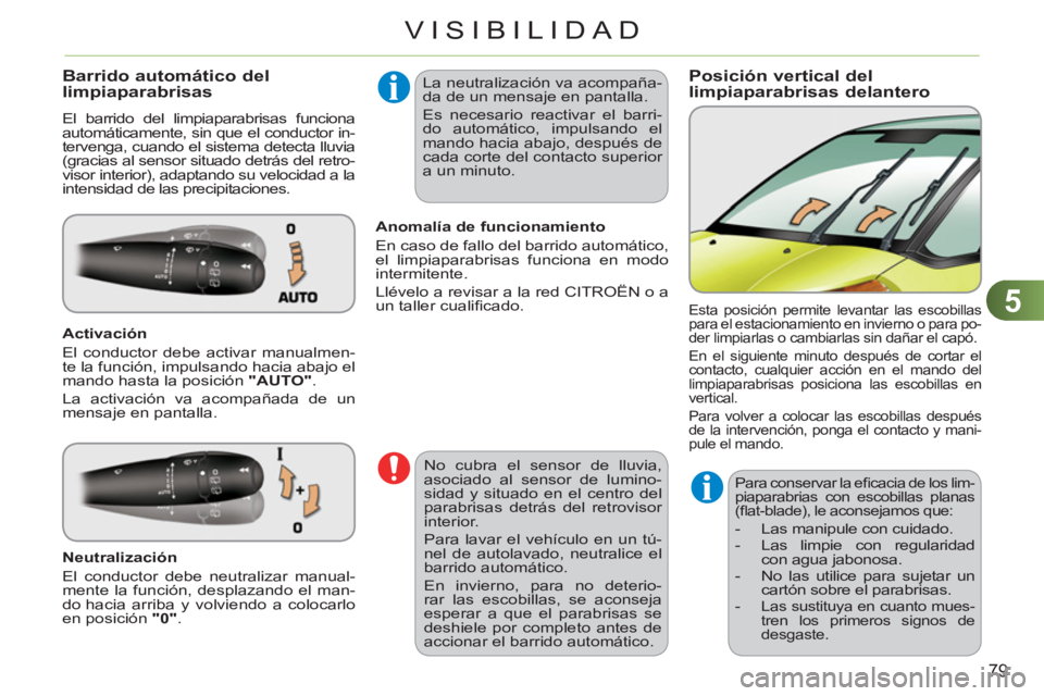CITROEN C3 PICASSO 2012  Manuales de Empleo (in Spanish) 5
79
VISIBILIDAD
Posición vertical del
limpiaparabrisas delantero Barrido automático del
limpiaparabrisas 
  El barrido del limpiaparabrisas funciona 
automáticamente, sin que el conductor in-
terv