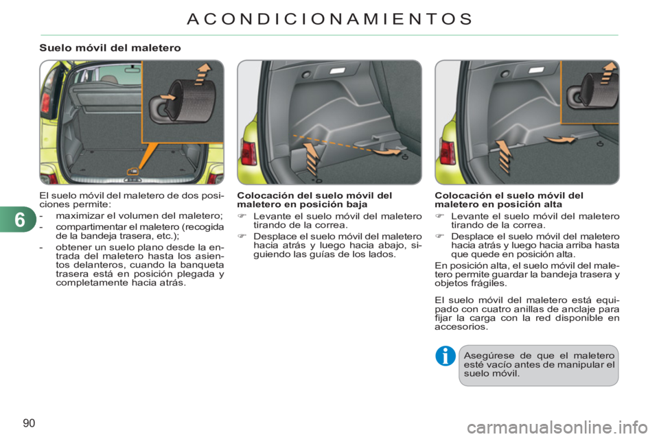 CITROEN C3 PICASSO 2012  Manuales de Empleo (in Spanish) 6
90
ACONDICIONAMIENTOS
Suelo móvil del maletero 
  El suelo móvil del maletero de dos posi-
ciones permite: 
   
 
-   maximizar el volumen del maletero; 
   
-   compartimentar el maletero (recogi