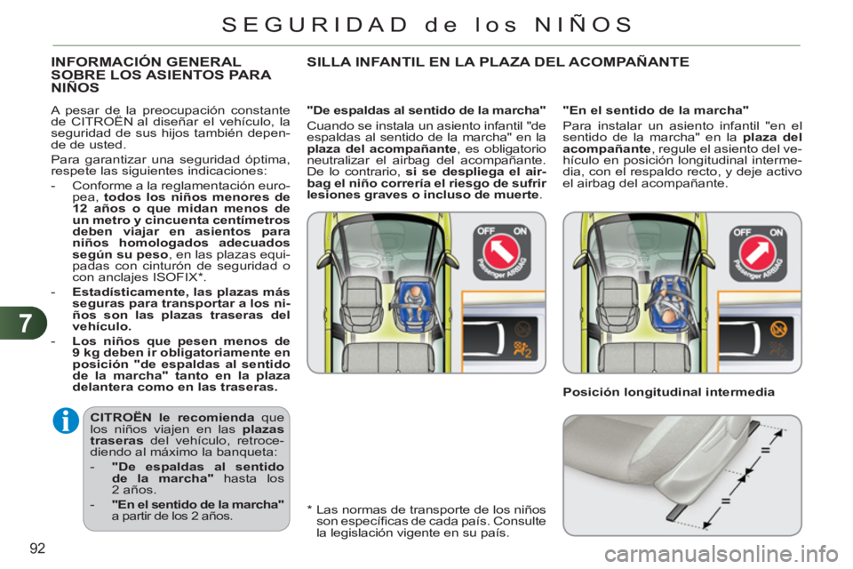 CITROEN C3 PICASSO 2012  Manuales de Empleo (in Spanish) 7
92
SEGURIDAD de los NIÑOS
   
CITROËN le recomienda 
 que 
los niños viajen en las  plazas 
traseras 
 del vehículo, retroce-
diendo al máximo la banqueta: 
   
 
-   "De espaldas al sentido 
d