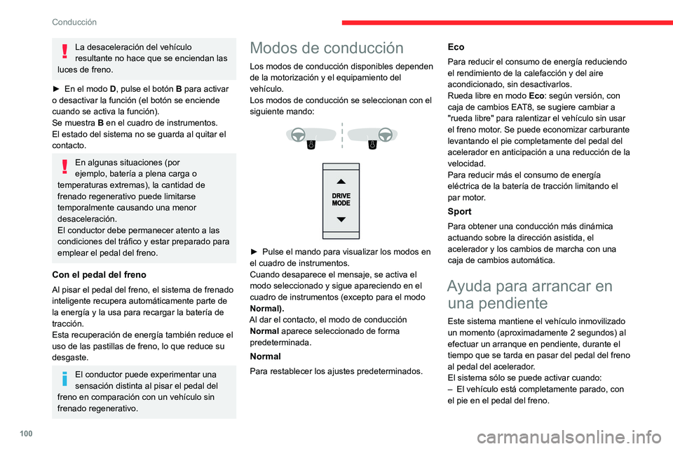 CITROEN C4 2021  Manuales de Empleo (in Spanish) 100
Conducción
– Se reúnen determinadas condiciones de 
pendiente.
–  La puerta del conductor está cerrada.
No salga del vehículo mientras este se 
encuentre inmovilizado temporalmente 
median