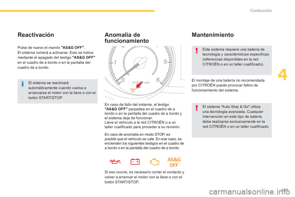 CITROEN C4 AIRCROSS 2014  Manuales de Empleo (in Spanish) 123
4
Conducción
  El sistema se reactivará 
automáticamente cuando vuelva a 
arrancarse el motor con la llave o con el 
botón START/STOP.  
 
 
Reactivación 
 
Pulse de nuevo el mando  "AS &G O 