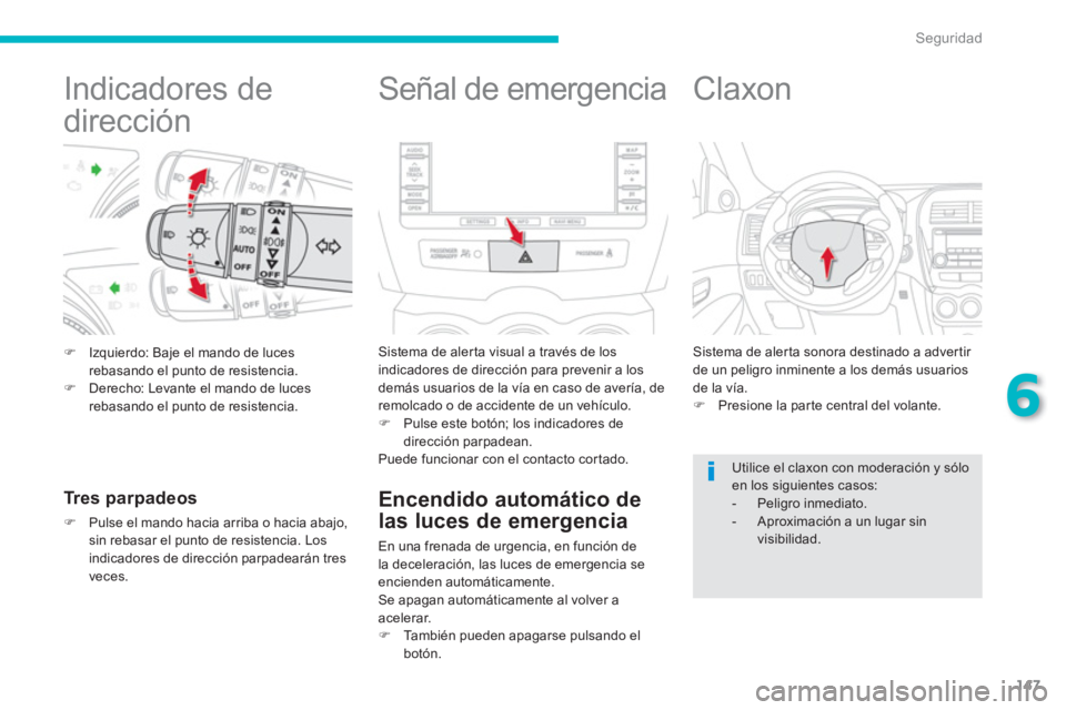 CITROEN C4 AIRCROSS 2014  Manuales de Empleo (in Spanish) 147
6
Seguridad
   
 
 
 
 
 
 
 
 
 
 
Indicadores de 
dirección 
   
 
�) 
  Izquierdo: Baje el mando de luces 
rebasando el punto de resistencia. 
   
�) 
  Derecho: Levante el mando de luces 
reb