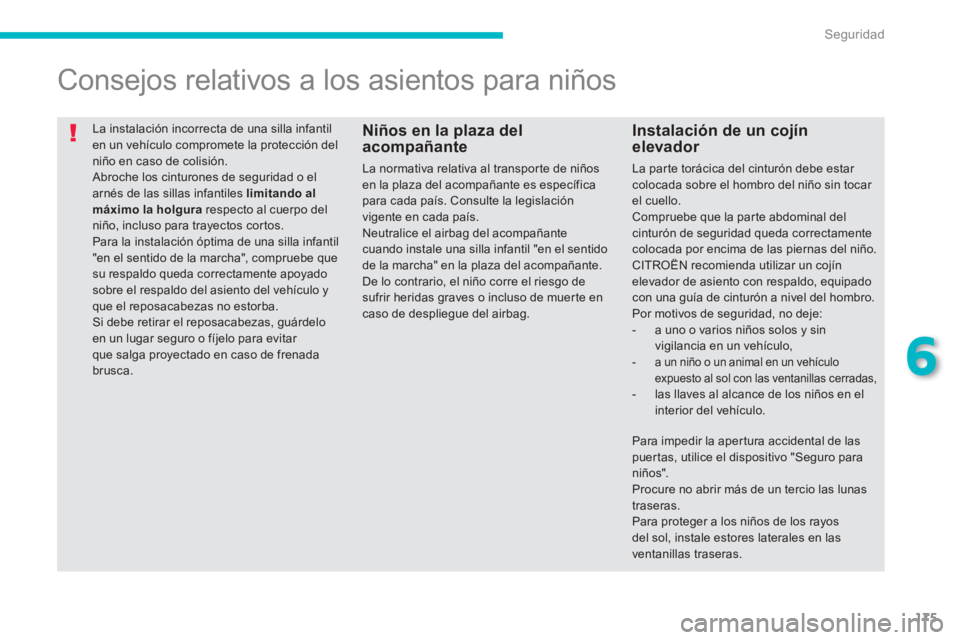 CITROEN C4 AIRCROSS 2014 Manuales de Empleo (in Spanish) 175
6
Seguridad
La instalación incorrecta de una silla infantil
en un vehículo compromete la protección del
niño en caso de colisión.
Abroche los cinturones de seguridad o el
arnés de la CITROEN C4 AIRCROSS 2014 Manuales de Empleo (in Spanish) 175
6
Seguridad
La instalación incorrecta de una silla infantil
en un vehículo compromete la protección del
niño en caso de colisión.
Abroche los cinturones de seguridad o el
arnés de la