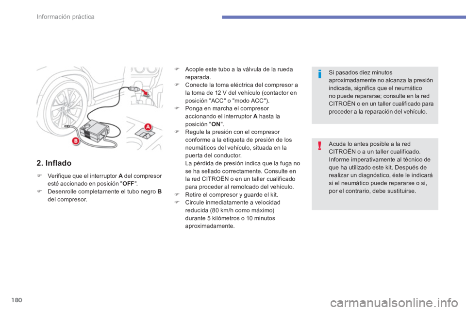CITROEN C4 AIRCROSS 2014  Manuales de Empleo (in Spanish) 180
Información práctica
   
2. Inﬂ ado 
 
 
 
�) 
  Verifique que el interruptor  A 
 del compresor 
esté accionado en posición " OFF 
". 
   
�) 
  Desenrolle completamente el tubo negro  B 
 