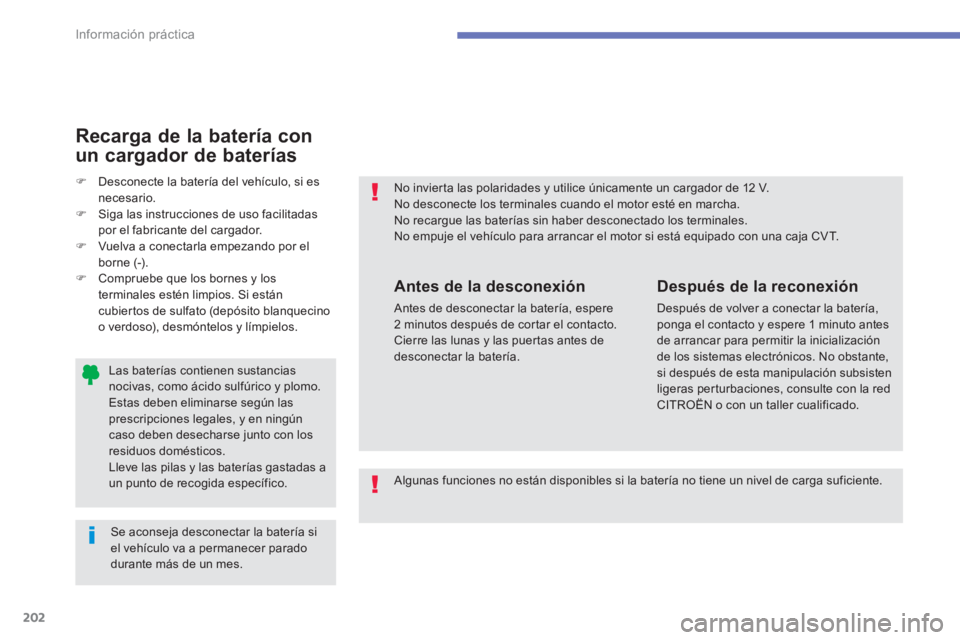 CITROEN C4 AIRCROSS 2014  Manuales de Empleo (in Spanish) 202
Información práctica
   
Las baterías contienen sustancias 
nocivas, como ácido sulfúrico y plomo. 
Estas deben eliminarse según las 
prescripciones legales, y en ningún 
caso deben desecha