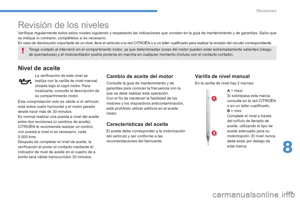 CITROEN C4 AIRCROSS 2014  Manuales de Empleo (in Spanish) 219
8
Revisiones
   
 
 
 
 
 
Revisión de los niveles  
 
 
Tenga cuidado al intervenir en el compartimento motor, ya que determinadas zonas del motor pueden estar extremadamente calientes (riesgo 
