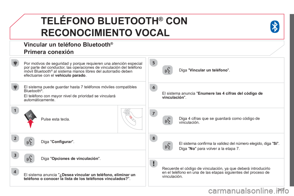 CITROEN C4 AIRCROSS 2014 Manuales de Empleo (in Spanish) 247
TELÉFONO BLUETOOTH ®
CON
RECONOCIMIENTO VOCAL
Por motivos de seguridad y porque requieren una atención especial
por parte del conductor, las operaciones de vinculación del t CITROEN C4 AIRCROSS 2014 Manuales de Empleo (in Spanish) 247
TELÉFONO BLUETOOTH ®
CON
RECONOCIMIENTO VOCAL
Por motivos de seguridad y porque requieren una atención especial
por parte del conductor, las operaciones de vinculación del t