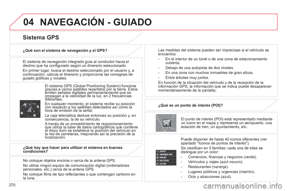 CITROEN C4 AIRCROSS 2014 Manuales de Empleo (in Spanish) 270
04
El sistema de navegación integrado guía al conductor hacia el
destino que ha confi gurado según un itinerario seleccionado.
En primer lugar, busca el destino seleccionado por el usu CITROEN C4 AIRCROSS 2014 Manuales de Empleo (in Spanish) 270
04
El sistema de navegación integrado guía al conductor hacia el
destino que ha confi gurado según un itinerario seleccionado.
En primer lugar, busca el destino seleccionado por el usu