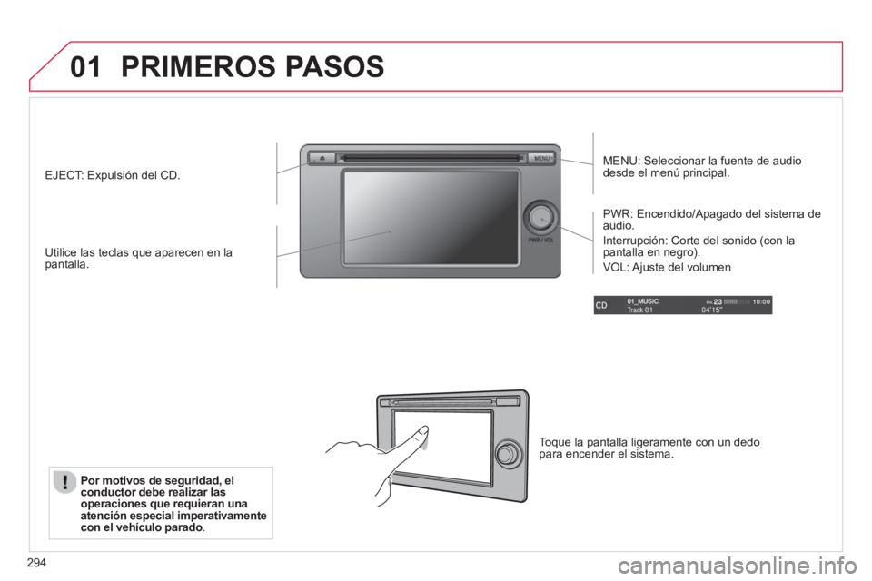 CITROEN C4 AIRCROSS 2014  Manuales de Empleo (in Spanish) 294
01  PRIMEROS PASOS 
 
 
MENU: Seleccionar la fuente de audio 
desde el menú principal.  
   
Utilice las teclas que aparecen en la 
pantalla.     
PWR: Encendido/Apagado del sistema de 
audio. 
 