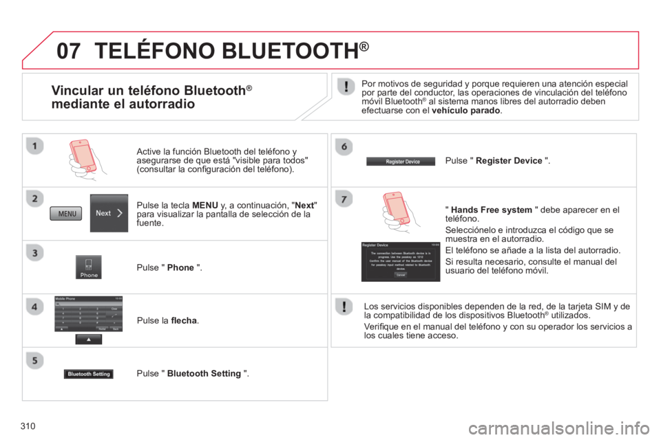 CITROEN C4 AIRCROSS 2014  Manuales de Empleo (in Spanish) 310
07  TELÉFONO BLUETOOTH® 
 
 
Pulse la tecla MENU y, a continuación, "Next" 
para visualizar la pantalla de selección de la 
fuente.      
Active la función Bluetooth del teléfono y 
asegurar