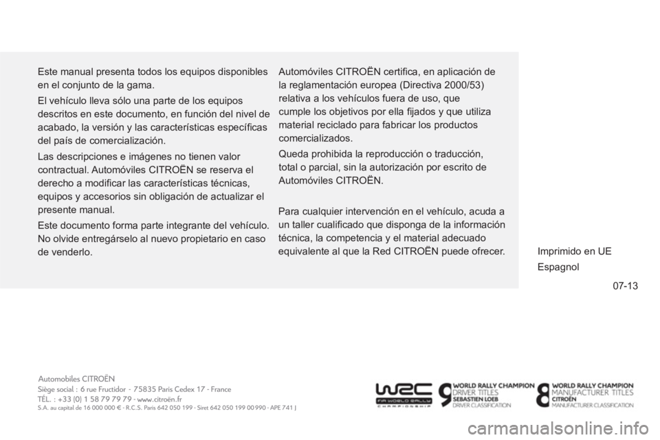 CITROEN C4 AIRCROSS 2014  Manuales de Empleo (in Spanish) 07-13   Este manual presenta todos los equipos disponibles 
en el conjunto de la gama. 
  El vehículo lleva sólo una parte de los equipos 
descritos en este documento, en función del nivel de 
acab