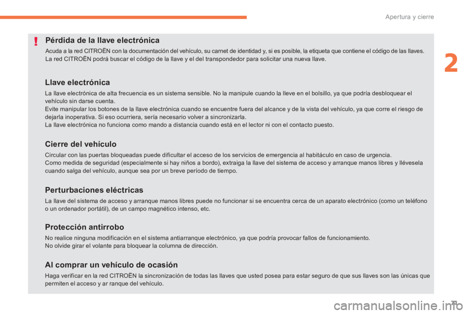 CITROEN C4 AIRCROSS 2014  Manuales de Empleo (in Spanish) 71
2
Apertura y cierre
   
 
 
 
 
 
 
 
 
 
 
 
 
 
 
 
 
 
 
Pérdida de la llave electrónica 
 
Acuda a la red CITROËN con la documentación del vehículo, su carnet de identidad y, si es posible