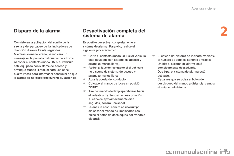 CITROEN C4 AIRCROSS 2014  Manuales de Empleo (in Spanish) 77
2
Apertura y cierre
   
Disparo de la alarma 
 
 
Consiste en la activación del sonido de la 
sirena y del parpadeo de los indicadores de 
dirección durante treinta segundos. 
  Mientras suene la