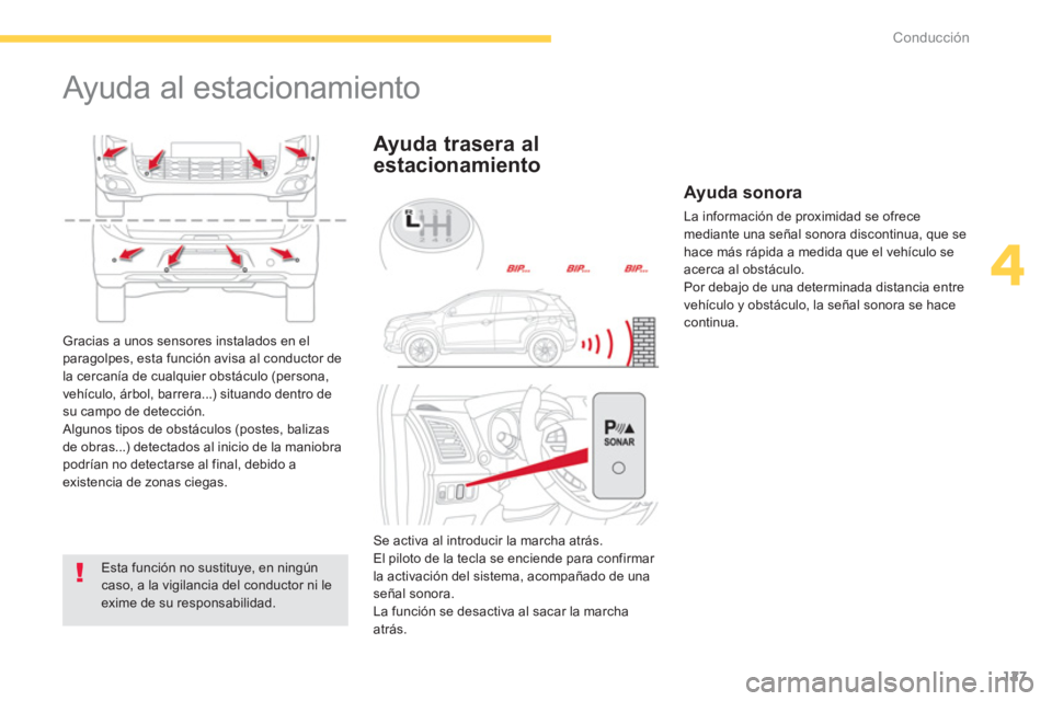 CITROEN C4 AIRCROSS 2013  Manuales de Empleo (in Spanish) 127
4
Conducción
   
 
 
 
 
Ayuda al estacionamiento 
 
 
Esta función no sustituye, en ningún 
caso, a la vigilancia del conductor ni le 
exime de su responsabilidad.  
 
 
 
Ayuda trasera al 
es