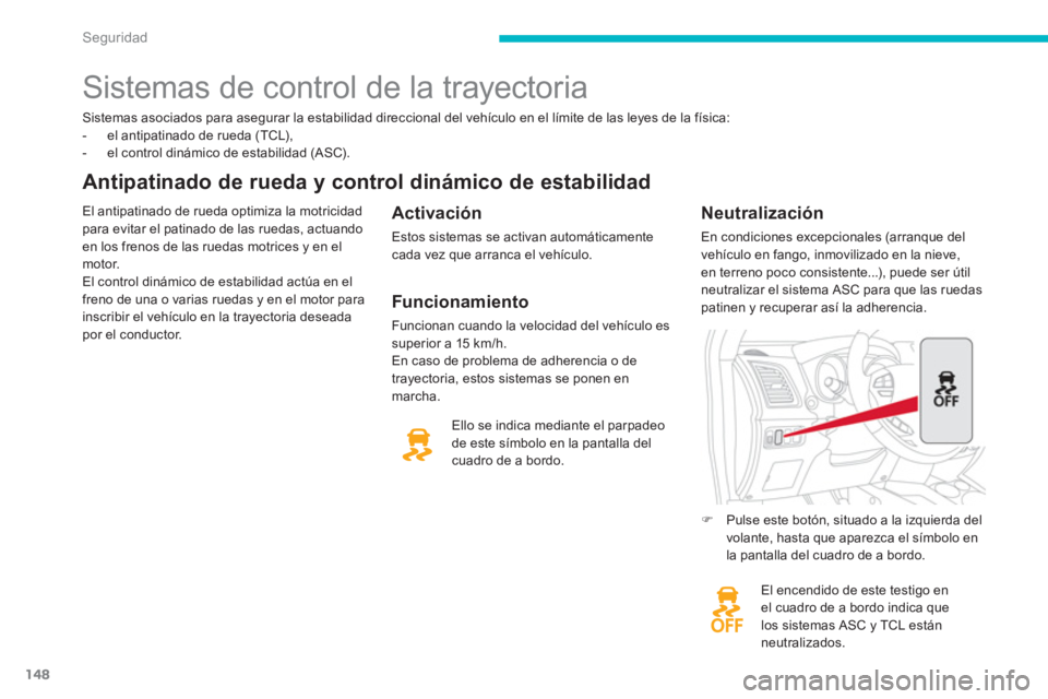 CITROEN C4 AIRCROSS 2013  Manuales de Empleo (in Spanish) 148
Seguridad
   
Sistemas asociados para asegurar la estabilidad direccional del vehículo en el límite de las leyes de la física: 
   
 
-   el antipatinado de rueda (TCL), 
   
-   el control din