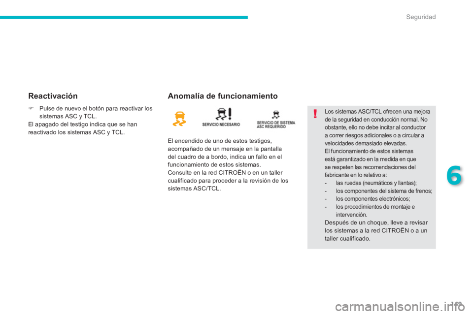 CITROEN C4 AIRCROSS 2013  Manuales de Empleo (in Spanish) 149
6
Seguridad
   
Reactivación   
Anomalía de funcionamiento 
 
El encendido de uno de estos testigos, 
acompañado de un mensaje en la pantalla 
del cuadro de a bordo, indica un fallo en el 
func