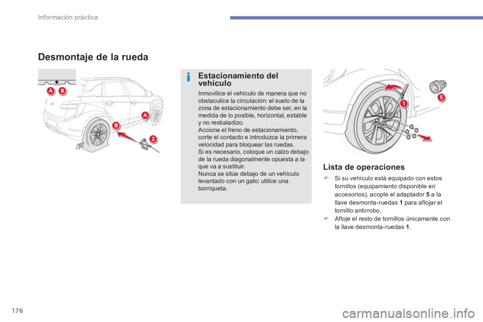 CITROEN C4 AIRCROSS 2013  Manuales de Empleo (in Spanish) 176
Información práctica
   
 
 
 
 
 
 
 
 
 
 
 
 
 
 
 
Desmontaje de la rueda 
 
 
Estacionamiento del 
vehículo 
  Inmovilice el vehículo de manera que no 
obstaculice la circulación: el sue