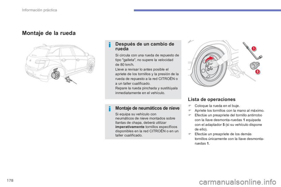 CITROEN C4 AIRCROSS 2013  Manuales de Empleo (in Spanish) 178
Información práctica
   
Montaje de la rueda 
 
 
Después de un cambio de 
rueda 
  Si circula con una rueda de repuesto de 
tipo "galleta", no supere la velocidad 
de 80 km/h. 
  Lleve a revis