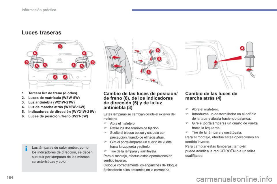 CITROEN C4 AIRCROSS 2013  Manuales de Empleo (in Spanish) 184
Información práctica
1.Tercera luz de freno (diodos)2.Luces de matrícula (W5W-5W)3.Luz antiniebla (W21W-21W)4.Luz de marcha atrás (W16W-16W)5.Indicadores de dirección (W Y21W-21W)6.Luces de p