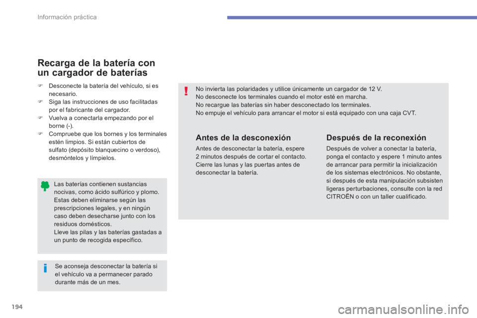 CITROEN C4 AIRCROSS 2013  Manuales de Empleo (in Spanish) 194
Información práctica
   
Las baterías contienen sustancias nocivas, como ácido sulfúrico y plomo.Estas deben eliminarse según las prescripciones legales, y en ningúncaso deben desecharse ju