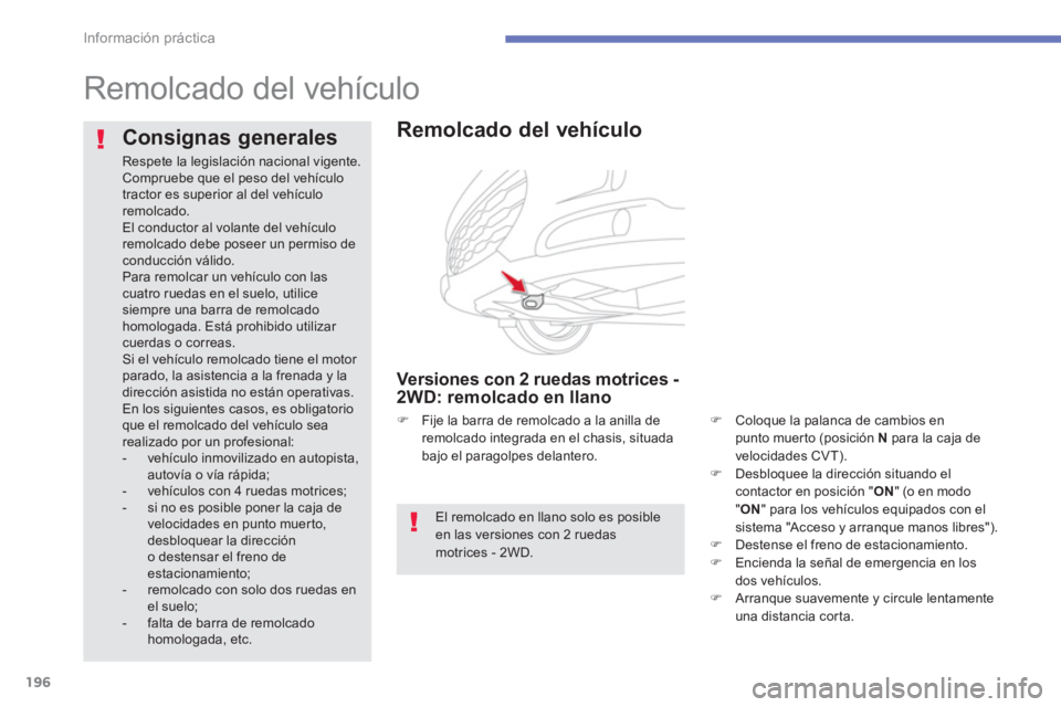 CITROEN C4 AIRCROSS 2013  Manuales de Empleo (in Spanish) 196
Información práctica
   
 
 
 
 
Remolcado del vehículo  
 
 
 
Consignas generales 
 
Respete la legislación nacional vigente.  
Compruebe que el peso del vehículo tractor es superior al del
