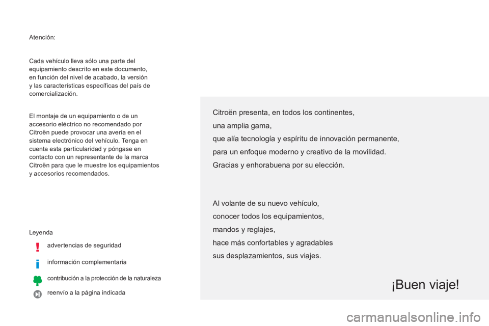 CITROEN C4 AIRCROSS 2013 Manuales de Empleo (in Spanish) Atención:
Leyenda
adver tencias de seguridad
información complementaria
contribución a la protección de la naturaleza
reenvío a la página indicada Cada vehículo CITROEN C4 AIRCROSS 2013 Manuales de Empleo (in Spanish) Atención:
Leyenda
adver tencias de seguridad
información complementaria
contribución a la protección de la naturaleza
reenvío a la página indicada Cada vehículo
