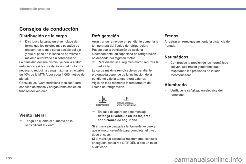 CITROEN C4 AIRCROSS 2013  Manuales de Empleo (in Spanish) 200
Información práctica
Consejos de conducción 
Distribución de la carga
�)Distribuya la carga en el remolque de
forma que los objetos más pesados se 
encuentren lo más cerca posible del ejey q
