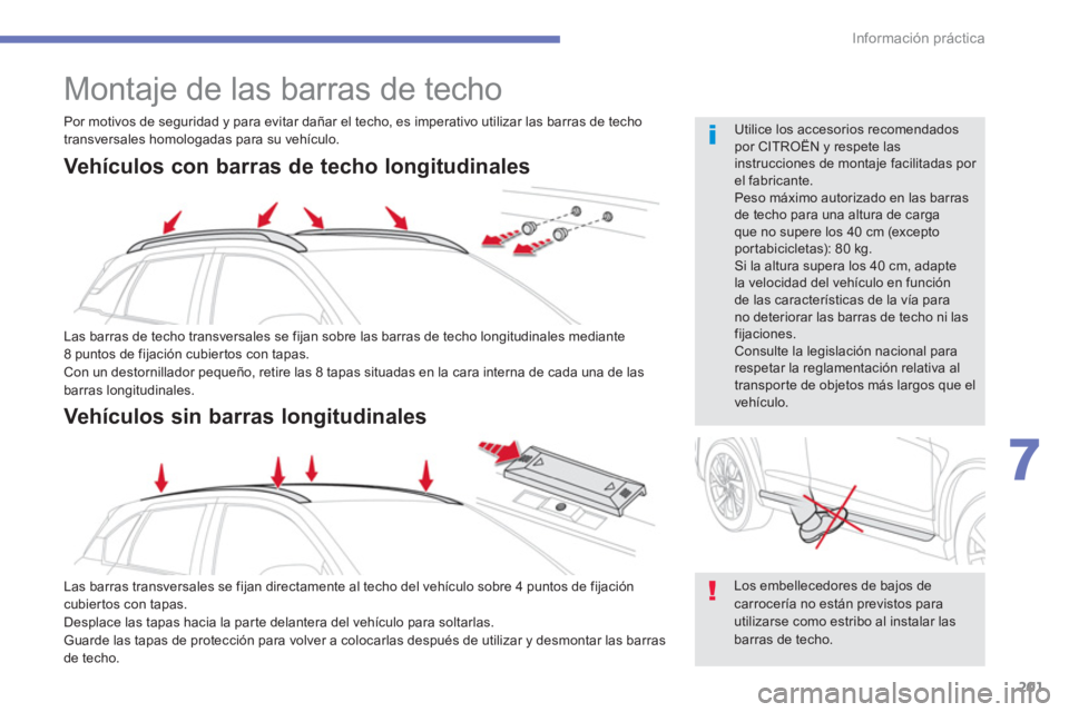 CITROEN C4 AIRCROSS 2013  Manuales de Empleo (in Spanish) 201
7
Información práctica
   
 
 
 
 
Montaje de las barras de techo 
 
 
Los embellecedores de bajos decarrocería no están previstos para utilizarse como estribo al instalar las barras de techo.