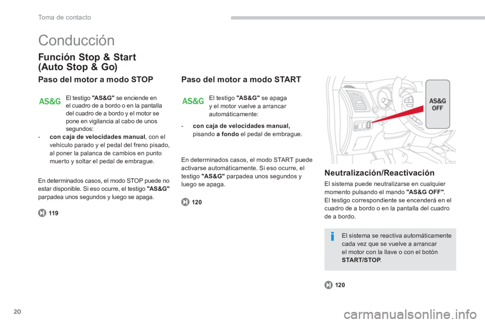 CITROEN C4 AIRCROSS 2013  Manuales de Empleo (in Spanish) 20
To m a  d e  c o n t a c t o
  Conducción 
Función Stop & Start
(Auto Stop & Go) 
Paso del motor a modo STOP
119
 
El testigo  "AS &G "se enciende en el cuadro de a bordo o en la pantalla
del cua