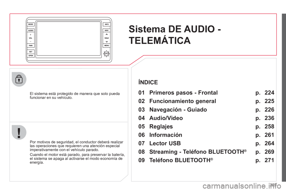 CITROEN C4 AIRCROSS 2013  Manuales de Empleo (in Spanish) 223
Sistema DE AUDIO -
TELEMÁTICA   
 
 
El sistema está protegido de manera que solo pueda 
funcionar en su vehículo.   
 
01  Primeros pasos - Frontal  
 
 
Por motivos de seguridad, el conductor