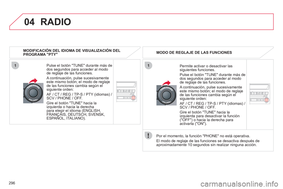 CITROEN C4 AIRCROSS 2013  Manuales de Empleo (in Spanish) 296
04
11
RADIO
   
MODIFICACIÓN DEL IDIOMA DE VISUALIZACIÓN DELPROGRAMA "PTY"  
Pulse el botón "TUNE" durante más de 
dos segundos para acceder al modo
de re
glaje de las funciones. 
  A continua