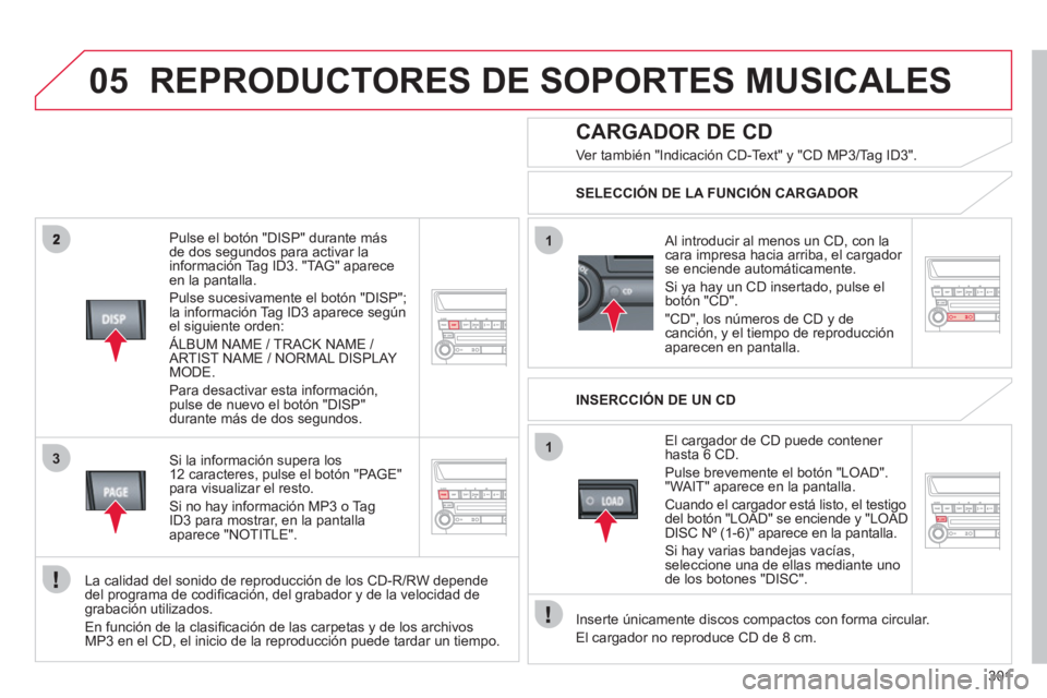 CITROEN C4 AIRCROSS 2013  Manuales de Empleo (in Spanish) 301
05
3
1
1
   
Pulse el botón "DISP" durante más 
de dos segundos para activar la 
información Tag ID3. "TAG" aparece en la pantalla.
  Pulse sucesivamente el botón "DISP";
la información Ta
g 