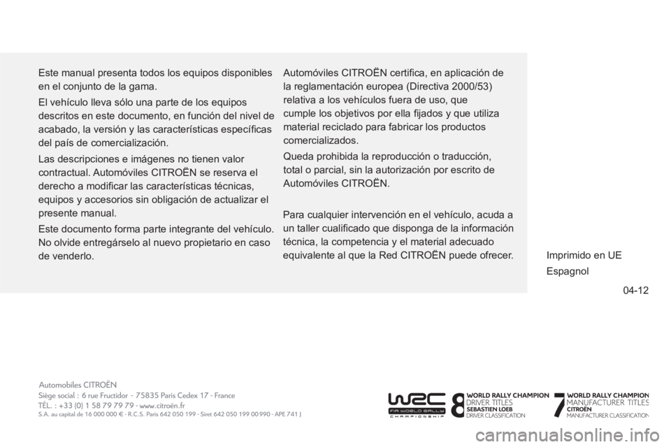 CITROEN C4 AIRCROSS 2013  Manuales de Empleo (in Spanish) 04-12
Este manual presenta todos los equipos disponibles 
en el conjunto de la gama. 
El vehículo lleva sólo una parte de los equipos
descritos en este documento, en función del nivel de
acabado, l