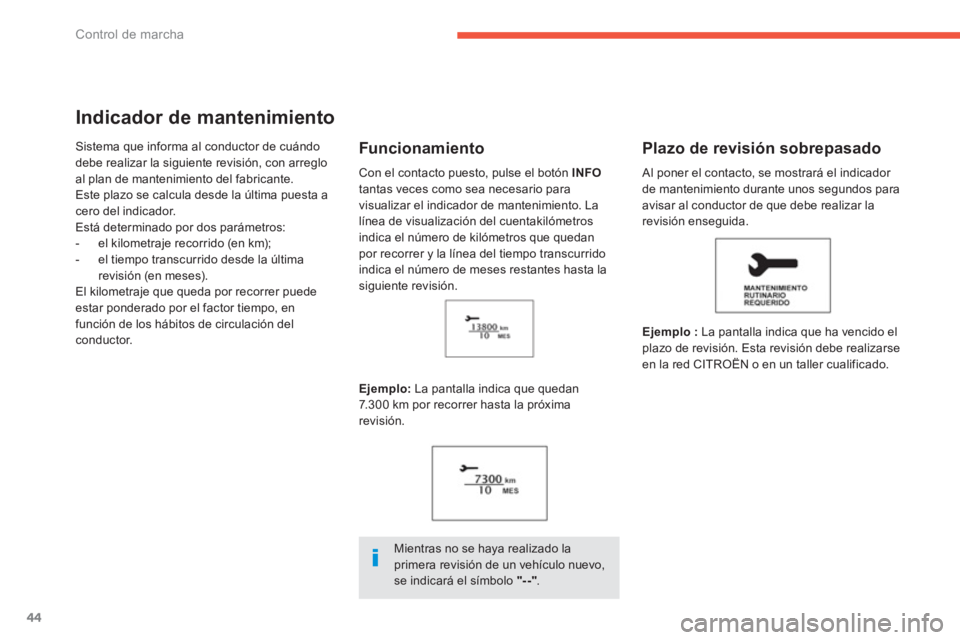 CITROEN C4 AIRCROSS 2013  Manuales de Empleo (in Spanish) 44
Control de marcha
Indicador de mantenimiento
Sistema que informa al conductor de cuándo
debe realizar la siguiente revisión, con arreglo al plan de mantenimiento del fabricante.
Este plazo se cal