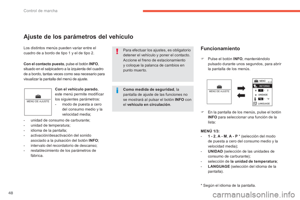 CITROEN C4 AIRCROSS 2013  Manuales de Empleo (in Spanish) 48
Control de marcha
Los distintos menús pueden variar entre elcuadro de a bordo de tipo 1 y el de tipo 2. 
Ajuste de los parámetros del vehículo 
Con el vehículo parado 
, este menú permite modi