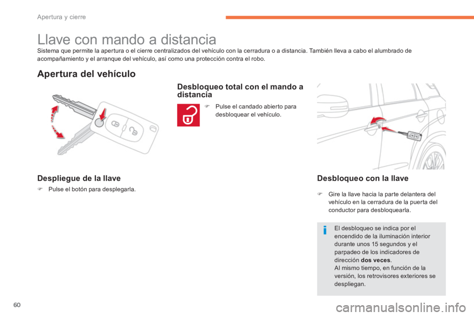 CITROEN C4 AIRCROSS 2013  Manuales de Empleo (in Spanish) 60
Apertura y cierre
  Sistema que permite la apertura o el cierre centralizados del vehículo con la cerradura o a distancia. También lleva a cabo el alumbrado de 
acompañamiento y el arranque del 