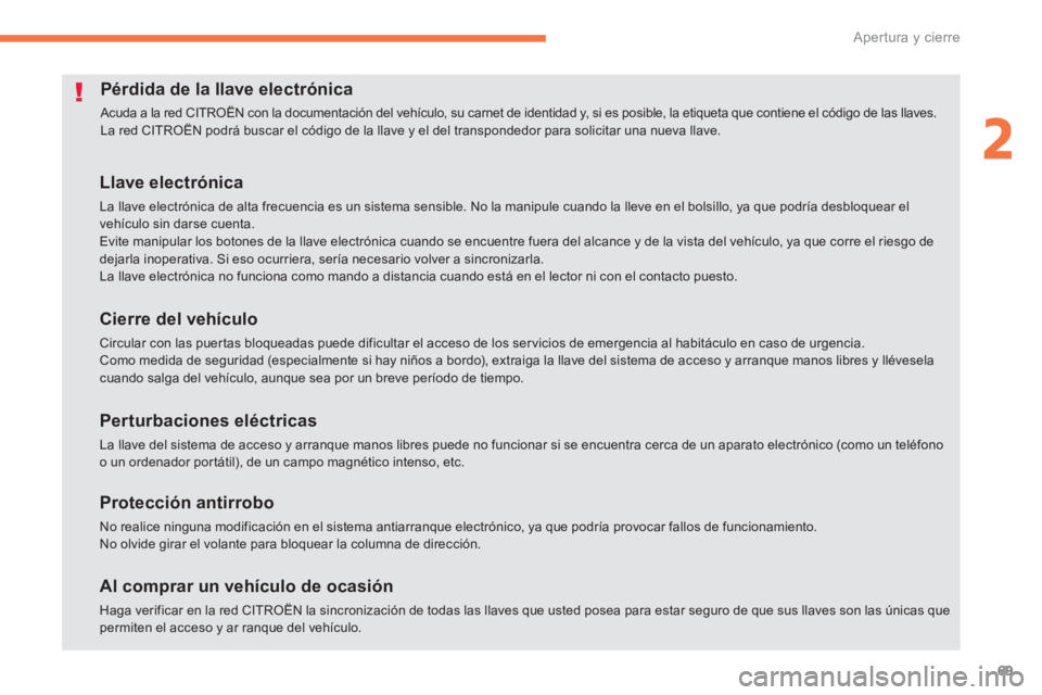 CITROEN C4 AIRCROSS 2013  Manuales de Empleo (in Spanish) 69
2
Apertura y cierre
   
 
 
 
 
 
 
 
 
 
 
 
 
 
 
 
 
 
 
Pérdida de la llave electrónica 
 
Acuda a la red CITROËN con la documentación del vehículo, su carnet de identidad y, si es posible