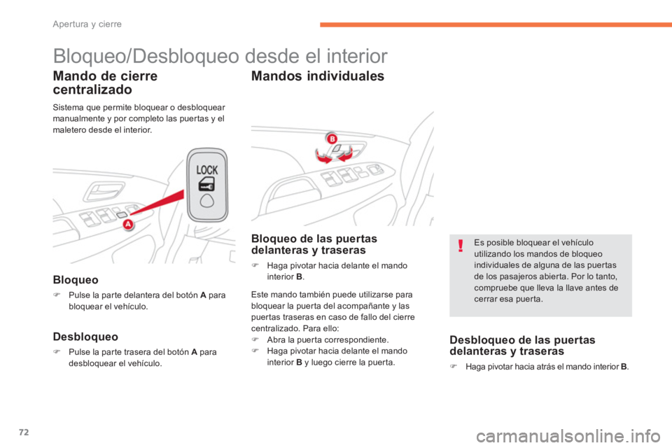 CITROEN C4 AIRCROSS 2013  Manuales de Empleo (in Spanish) 72
Apertura y cierre
  Bloqueo/Desbloqueo desde el interior 
Mando de cierre
centralizado 
Bloqueo 
�)Pulse la parte delantera del botón  Apara 
bloquear el vehículo.
Desbloqueo
�)Pulse la par te tr